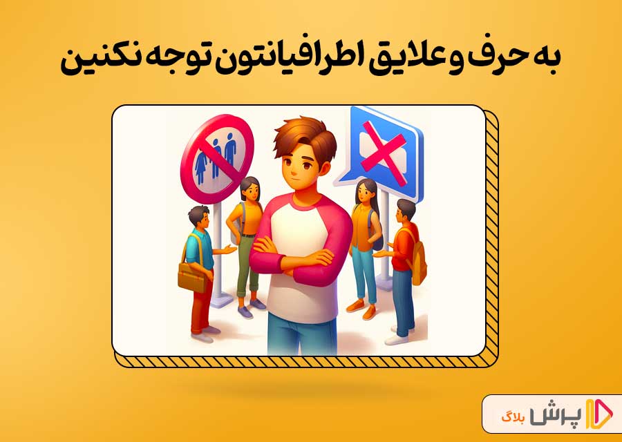 به حرف و علایق اطرافیانتون توجه نکنین